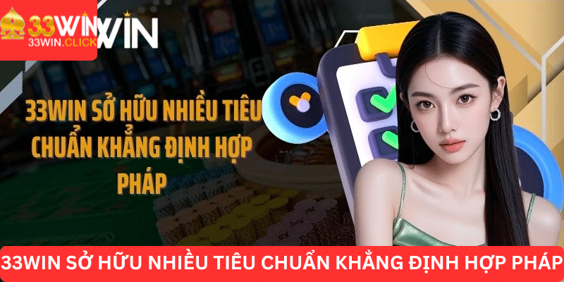 33WIN sở hữu nhiều tiêu chuẩn khẳng định hợp pháp