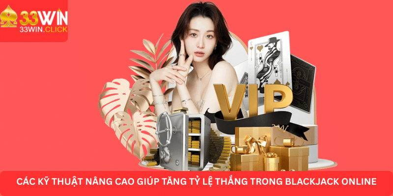Các kỹ thuật nâng cao giúp tăng tỷ lệ thắng trong blackjack online