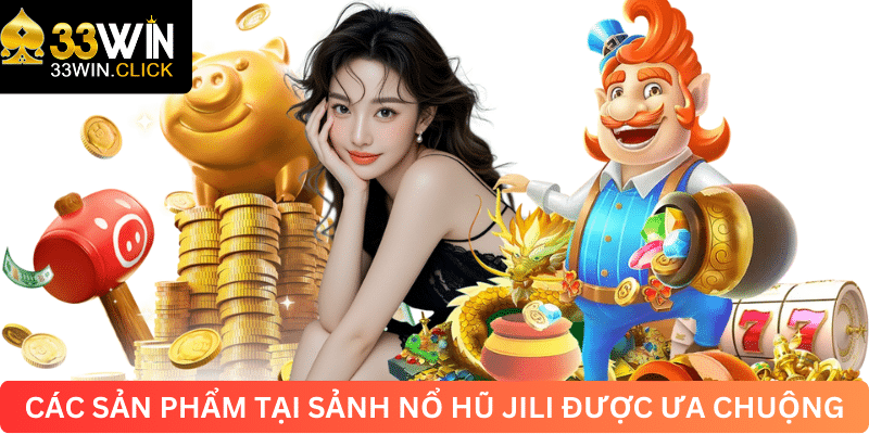 Các sản phẩm tại sảnh nổ hũ JILI được ưa chuộng