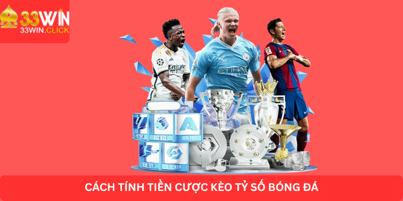 Cách tính tiền cược kèo tỷ số bóng đá