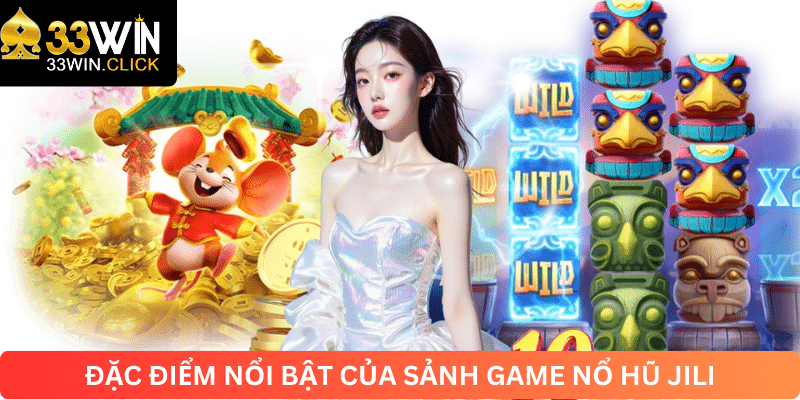 Đặc điểm nổi bật của sảnh game nổ hũ JILI