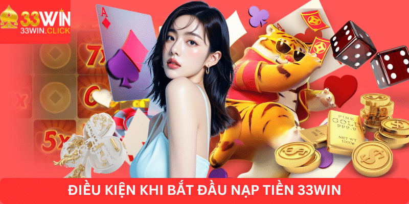 Các điều kiện khi bắt đầu nạp tiền 33win