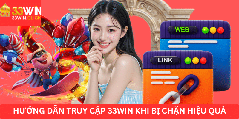 Hướng dẫn truy cập 33WIN khi bị chặn hiệu quả