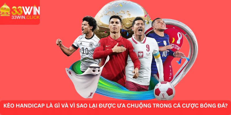 Tìm hiểu vì sao kèo Handicap lai được ưa chuộng