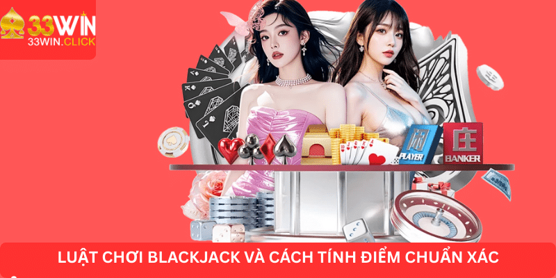 Luật chơi Blackjack và cách tính điểm chuẩn xác