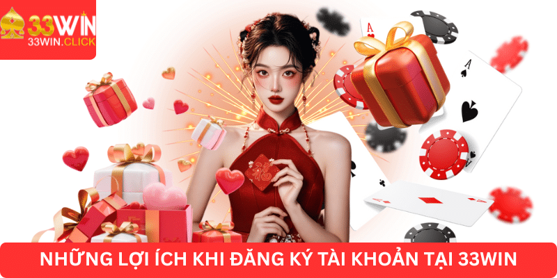 Những lợi ích khi đăng ký tài khoản 33WIN