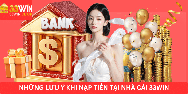 Những lưu ý khi nạp tiền tại nhà cái 33win