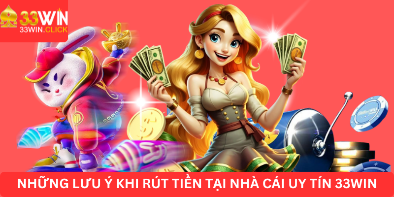 Những lưu ý khi rút tiền tại nhà cái uy tín 33WIN