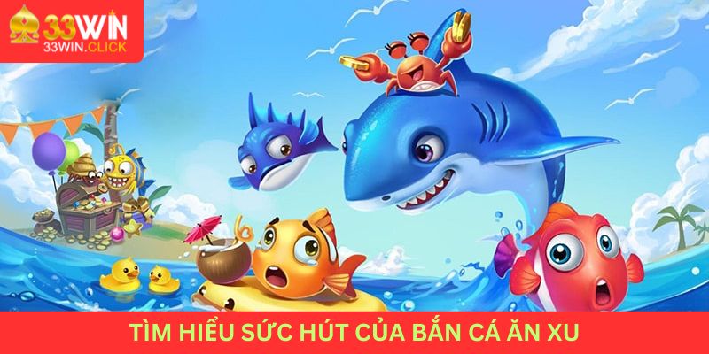 Tìm hiểu sức hút của game bắn cá ăn xu